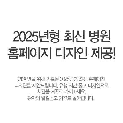 2025년형 최신 병원 홈페이지 디자인 제공! 병원 만을 위해 기획된 2025년형 최신 홈페이지 디자인을 제안드립니다. 유행 지안 중고 디자인으로 시간을 거꾸로 가지마세요. 환자의 발걸음도 거꾸로 돌아갑니다.